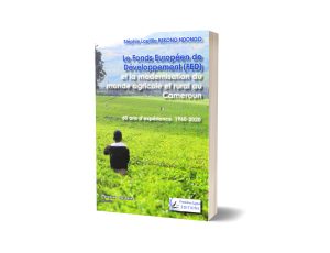Le Fonds Européen de Développement (FED) et la modernisation du monde agricole et rural du Cameroun : 60 ans d’expérience, 1960-2020